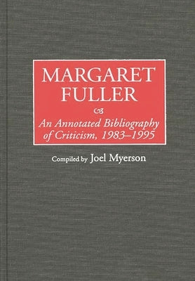 Margaret Fuller: An Annotated Bibliography of Criticism, 1983-1995 by Myerson, Joel