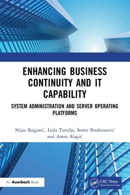 Enhancing Business Continuity and IT Capability: System Administration and Server Operating Platforms by Bajgoric, Nijaz