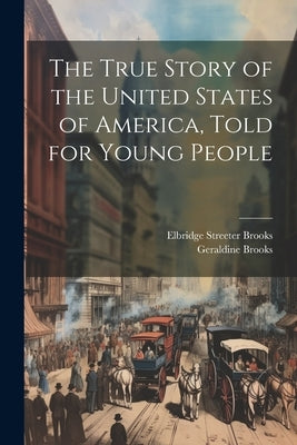 The True Story of the United States of America, Told for Young People by Brooks, Elbridge Streeter