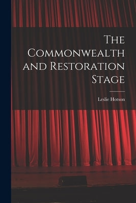 The Commonwealth and Restoration Stage by Hotson, Leslie