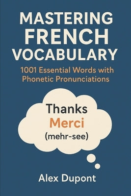 Mastering French Vocabulary: 1001 Essential Words with Phonetic Pronunciations by DuPont, Alex