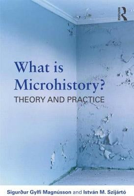 What is Microhistory?: Theory and Practice by Magn?sson, Sigur?ur Gylfi