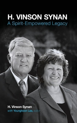 H. Vinson Synan: A Spirit-Empowered Legacy by Synan, Vinson