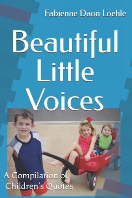 Beautiful Little Voices: A Compilation of Children's Quotes by Loehle, Fabienne