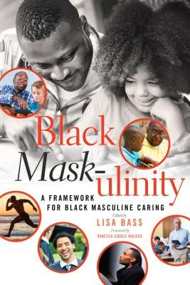Black Mask-ulinity: A Framework for Black Masculine Caring by Brock, Rochelle