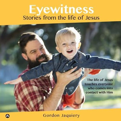 Eyewitness: Stories from the life of Jesus by Jaquiery, Gordon