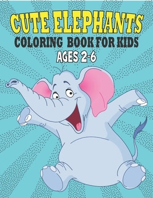 Cute Elephants Coloring Book For Kids Ages 2-6: 50 Unique Elephants Coloring Pages for Kids by Publications, Rr
