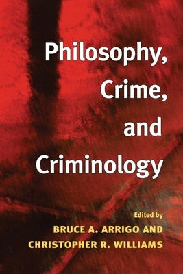 Philosophy, Crime, and Criminology by Arrigo, Bruce A.