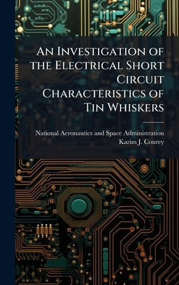 An Investigation of the Electrical Short Circuit Characteristics of Tin Whiskers by National Aeronautics and Space Admini