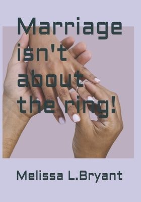 Marriage isn't about the ring! by Bryant, Melissa L.