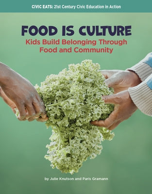 Food Is Culture: Kids Build Belonging Through Food and Community by Knutson, Julie