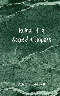 Ruins of a Sacred Compass by Caldwell, Adrian