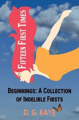 Fifteen First Times: Beginnings: A Collection of Indelible Firsts by Kaye, D. G.