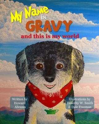 My Name is Gravy and This is My World: A Beautifully Hand-Illustrated Book about Special Dog and His Personality by Smith, Timothy W.