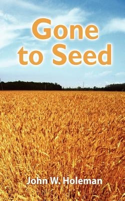 Gone to Seed by Holeman, John W.