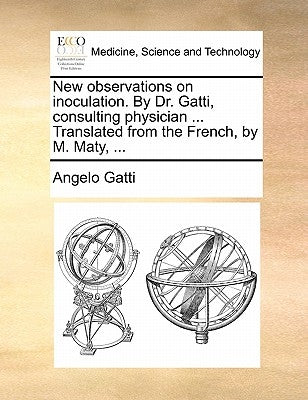 New observations on inoculation. By Dr. Gatti, consulting physician ... Translated from the French, by M. Maty, ... by Gatti, Angelo