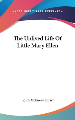 The Unlived Life Of Little Mary Ellen by Stuart, Ruth McEnery