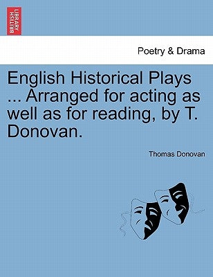 English Historical Plays ... Arranged for Acting as Well as for Reading, by T. Donovan. by Donovan, Thomas