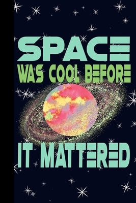 Space Was Cool Before it Mattered: Outer Space Theme 6x9 120 Page College Ruled Composition Notebook by Notebooks, Mrs