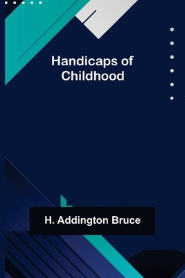 Handicaps of Childhood by Addington Bruce, H.