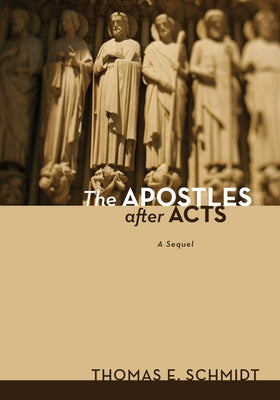 The Apostles After Acts by Schmidt, Thomas E.