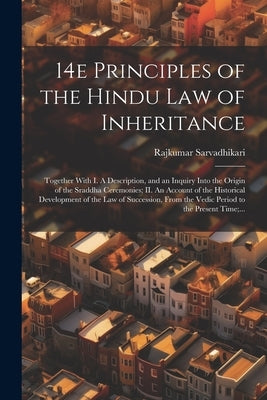 14e Principles of the Hindu Law of Inheritance: Together With I. A Description, and an Inquiry Into the Origin of the Sraddha Ceremonies; II. An Accou by Sarvadhikari, Rajkumar
