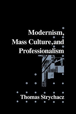 Modernism, Mass Culture and Professionalism by Strychacz, Thomas