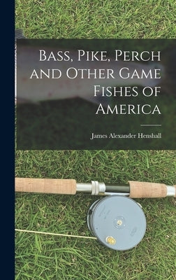 Bass, Pike, Perch and Other Game Fishes of America by Henshall, James Alexander