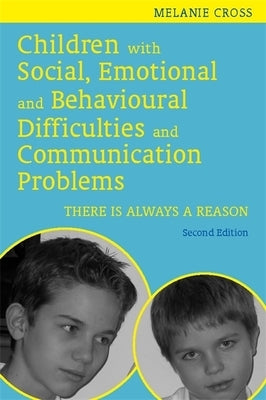 Children with Social, Emotional and Behavioural Difficulties and Communication Problems: There Is Always a Reason by Cross, Melanie