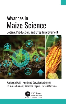 Advances in Maize Science: Botany, Production, and Crop Improvement by Maiti, Ratikanta