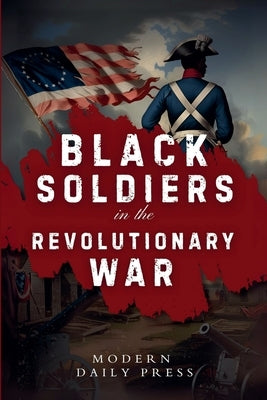 Black Soldiers in the Revolutionary War by Press, Modern Daily