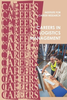 Careers in Logistics: Supply Chain Management by Institute for Career Research