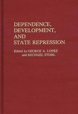 Dependence, Development, and State Repression by Lopez, George