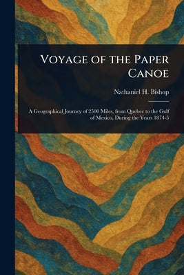 Voyage of the Paper Canoe by Bishop, Nathaniel H. (Nathaniel Holmes)
