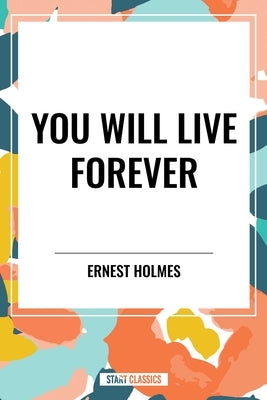 You Will Live Forever by Holmes, Ernest