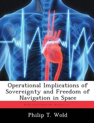 Operational Implications of Sovereignty and Freedom of Navigation in Space by Wold, Philip T.