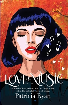 Love and Music: A novel of love, friendship and forgiveness set in the late twentieth century in the colorful world of opera by Ryan, Patricia