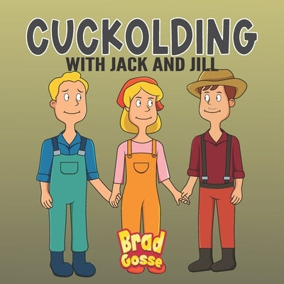 Cuckolding: with Jack and Jill by Gosse, Brad