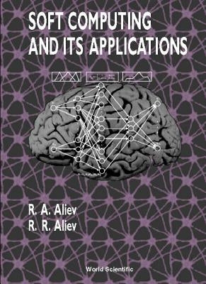 Soft Computing and Its Applications by Aliev, Rafik Aziz