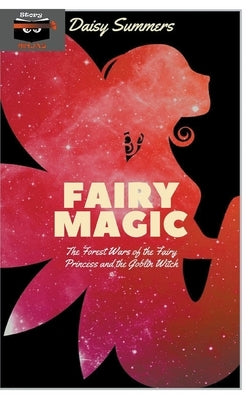 Fairy Magic: The Forest Wars of the Fairy Princess and the Goblin Witch by Summers, Daisy