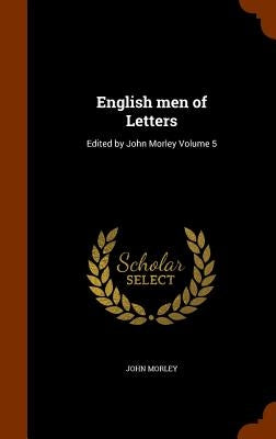 English men of Letters: Edited by John Morley Volume 5 by Morley, John