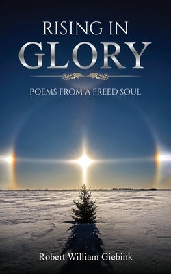 Rising In Glory: Poems from a Freed Soul by Giebink, Robert William