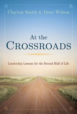 At the Crossroads: Leadership Lessons for the Second Half of Life by Smith, Clayton L.