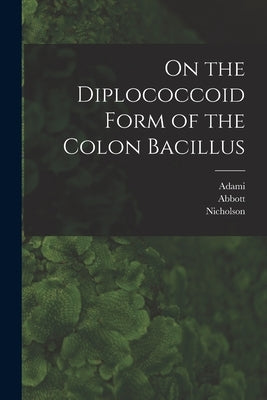On the Diplococcoid Form of the Colon Bacillus [microform] by Adami