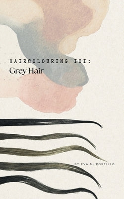 Haircolouring 101: Grey Hair by Portillo, Eva M.