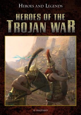 Heroes of the Trojan War by Sheppard, Si