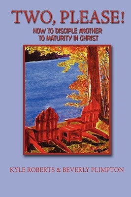 Two, Please!: How to Disciple Another to Maturity in Christ by Roberts, Kyle
