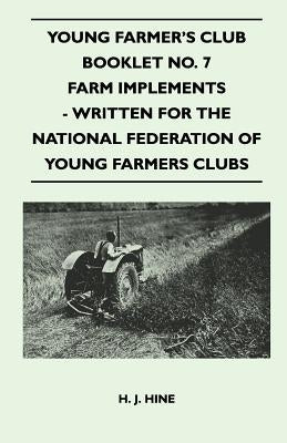 Young Farmer's Club Booklet No. 7 - Farm Implements - Written For The National Federation Of Young Farmers Clubs by Hine, H. J.