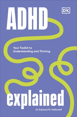 ADHD Explained: Your Toolkit to Understanding and Thriving by Hallowell, Edward