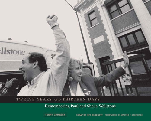 Twelve Years and Thirteen Days: Remembering Paul and Sheila Wellstone by Gydesen, Terry